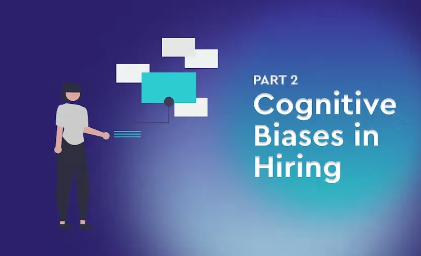 In this second post, we’re continuing to shed light on various cognitive biases, defining five more and explaining how to reduce their potential impact on your hiring process.
